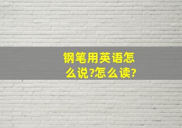 钢笔用英语怎么说?怎么读?