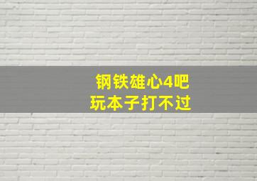 钢铁雄心4吧 玩本子打不过