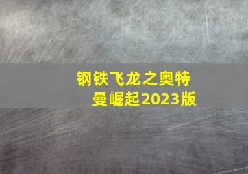 钢铁飞龙之奥特曼崛起2023版