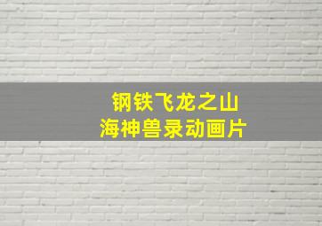 钢铁飞龙之山海神兽录动画片