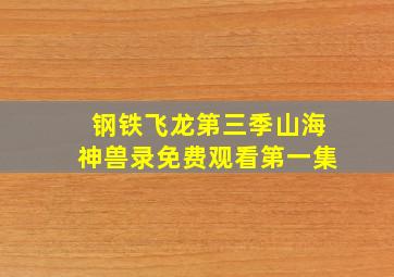 钢铁飞龙第三季山海神兽录免费观看第一集