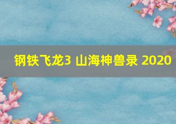 钢铁飞龙3 山海神兽录 2020