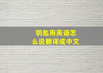 钥匙用英语怎么说翻译成中文