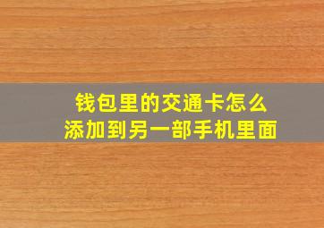 钱包里的交通卡怎么添加到另一部手机里面