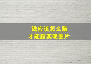 钱应该怎么赚才能踏实呢图片