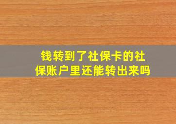 钱转到了社保卡的社保账户里还能转出来吗