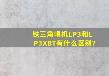 铁三角唱机LP3和LP3XBT有什么区别?