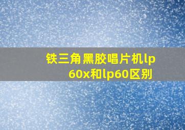 铁三角黑胶唱片机lp60x和lp60区别