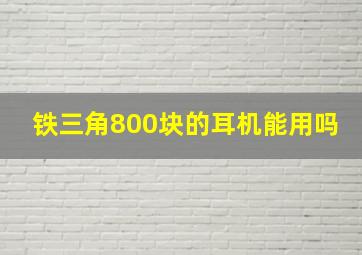 铁三角800块的耳机能用吗