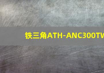 铁三角ATH-ANC300TW