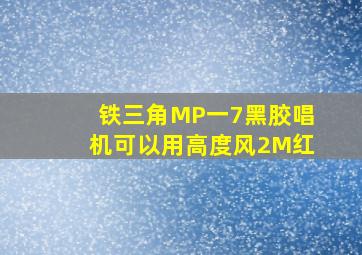 铁三角MP一7黑胶唱机可以用高度风2M红