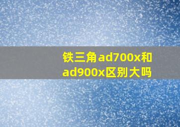 铁三角ad700x和ad900x区别大吗