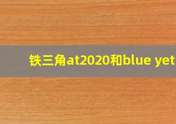 铁三角at2020和blue yeti