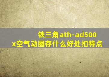 铁三角ath-ad500x空气动圈存什么好处扣特点