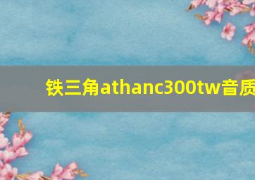 铁三角athanc300tw音质