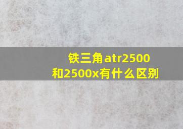 铁三角atr2500和2500x有什么区别