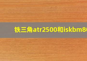 铁三角atr2500和iskbm800