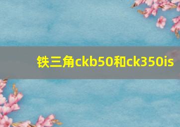 铁三角ckb50和ck350is