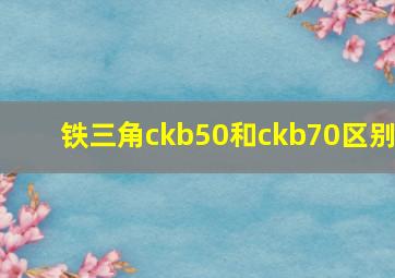 铁三角ckb50和ckb70区别