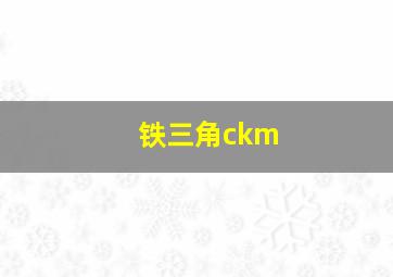 铁三角ckm