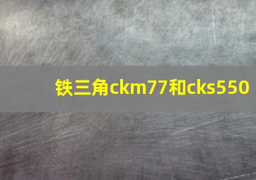 铁三角ckm77和cks550