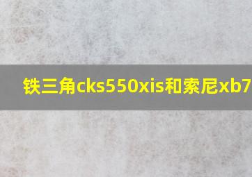 铁三角cks550xis和索尼xb75ap