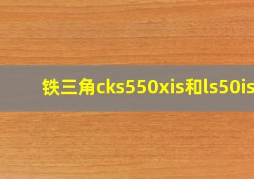 铁三角cks550xis和ls50is