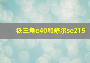 铁三角e40和舒尔se215