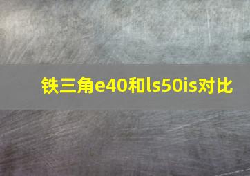 铁三角e40和ls50is对比