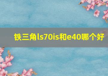 铁三角ls70is和e40哪个好