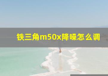 铁三角m50x降噪怎么调