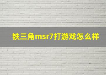 铁三角msr7打游戏怎么样