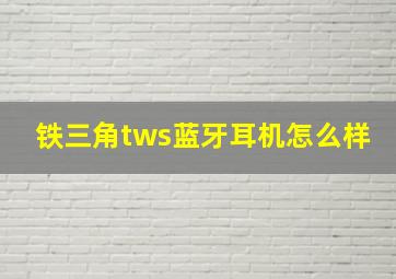 铁三角tws蓝牙耳机怎么样