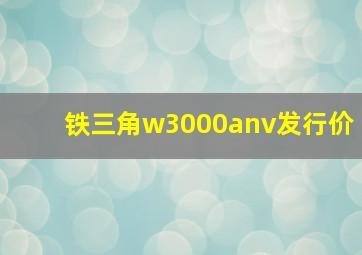 铁三角w3000anv发行价