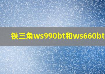 铁三角ws990bt和ws660bt对比