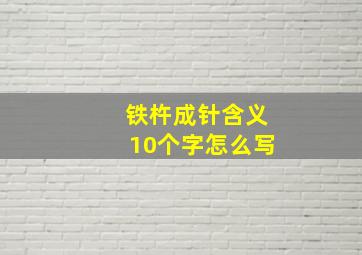 铁杵成针含义10个字怎么写