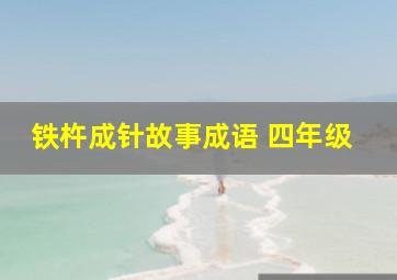 铁杵成针故事成语 四年级