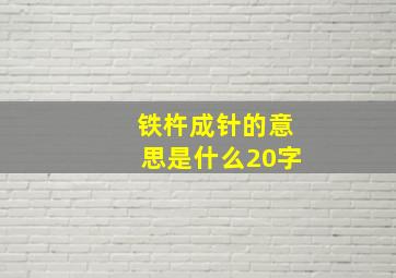 铁杵成针的意思是什么20字