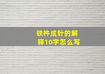 铁杵成针的解释10字怎么写