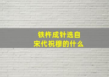 铁杵成针选自宋代祝穆的什么