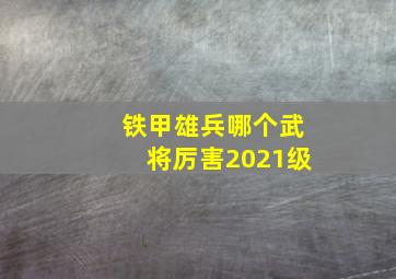 铁甲雄兵哪个武将厉害2021级