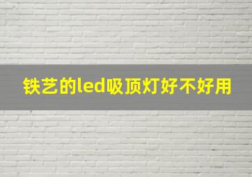 铁艺的led吸顶灯好不好用