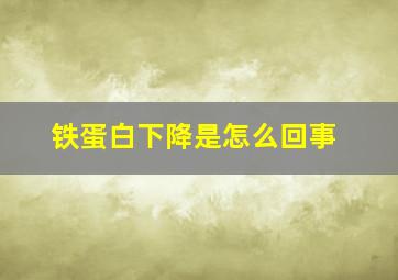 铁蛋白下降是怎么回事