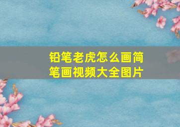 铅笔老虎怎么画简笔画视频大全图片