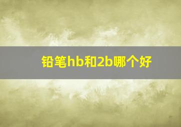 铅笔hb和2b哪个好