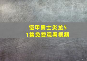 铠甲勇士炎龙51集免费观看视频