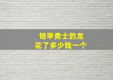 铠甲勇士的龙花了多少钱一个