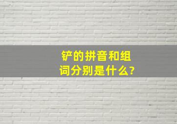 铲的拼音和组词分别是什么?