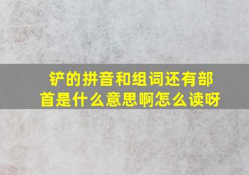 铲的拼音和组词还有部首是什么意思啊怎么读呀