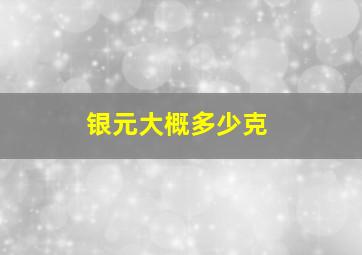 银元大概多少克